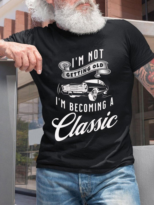 I'm Not Getting Older I'm Becoming A Classic Text Print Round Neck Short Sleeve Men's T-shirt