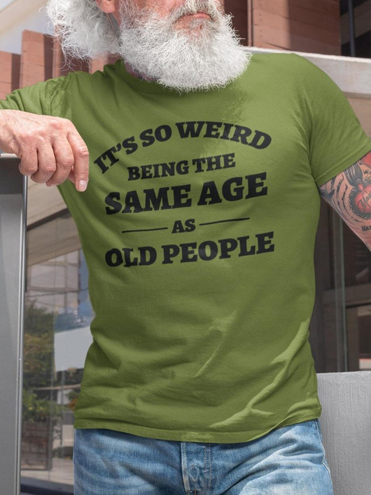 It's So Weird Being The Same Age As Old People Crew Neck Short Sleeve Men's T-Shirt