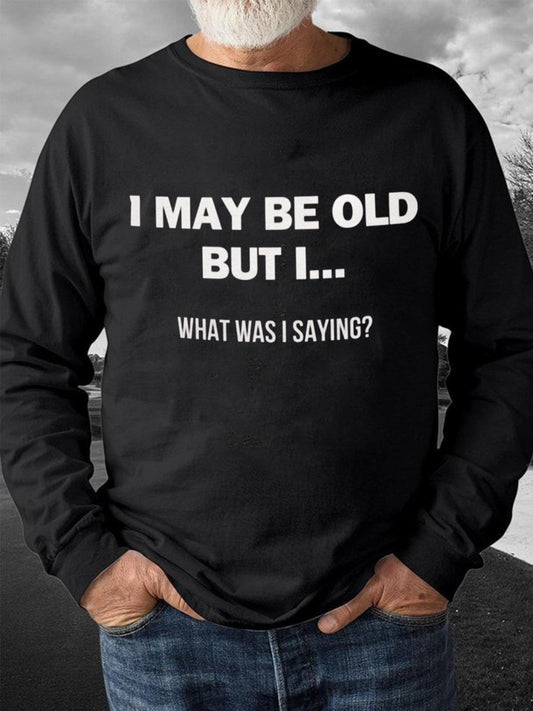 I May Be Old But What I Was Saying Text Print Crew Neck Long Sleeve Men's Top
