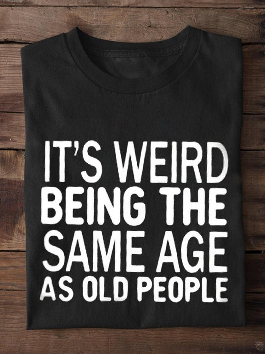 It's Weird Being The Same Age As Old People Printed Round Neck Short Sleeve Men's T-Shirt