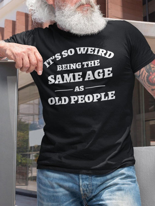 It's So Weird Being The Same Age As Old People Crew Neck Short Sleeve Men's T-Shirt