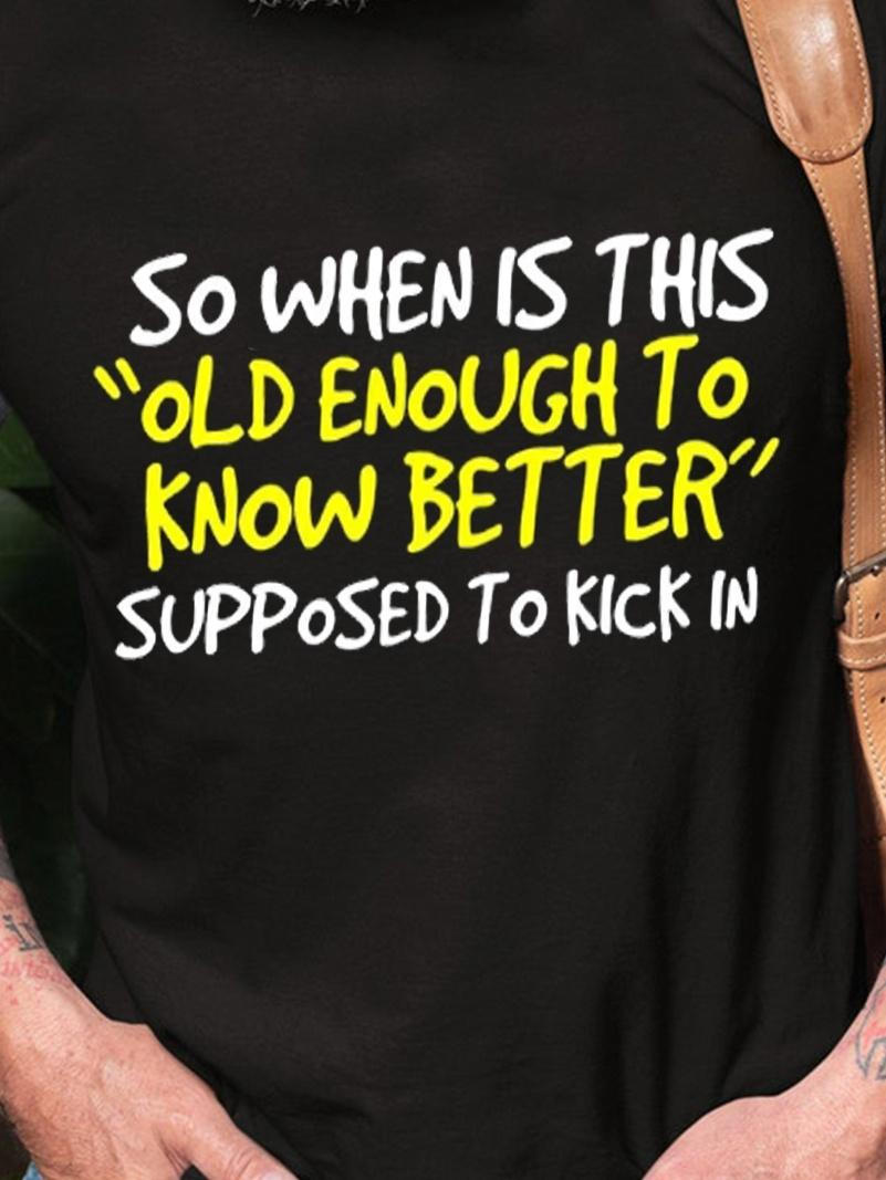 So When Is This Old Enough To Know Better Supposed To Kick In Crew Neck Short Sleeve Men's T-Shirt